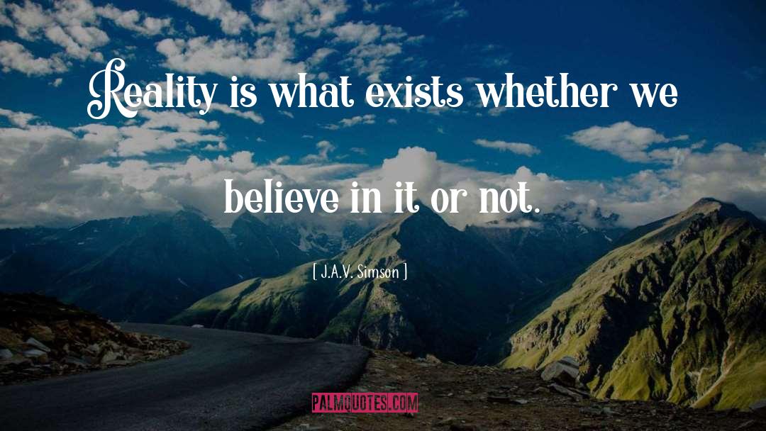 J.A.V. Simson Quotes: Reality is what exists whether