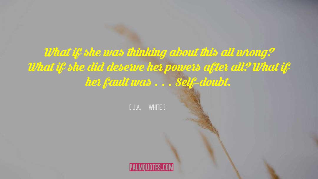 J.A.    White Quotes: What if she was thinking