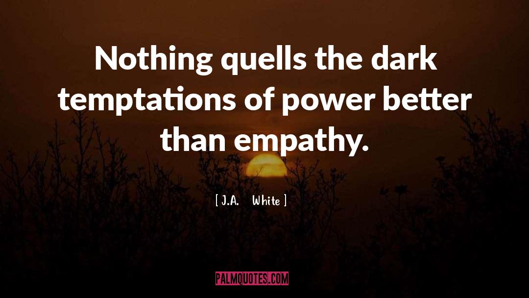 J.A.    White Quotes: Nothing quells the dark temptations