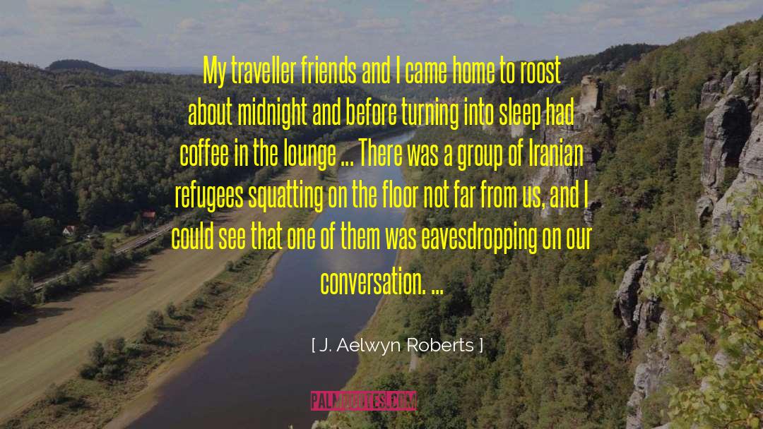 J. Aelwyn Roberts Quotes: My traveller friends and I