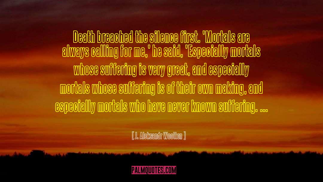 J. Aleksandr Wootton Quotes: Death breached the silence first.