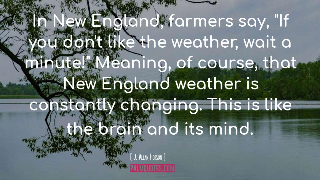 J. Allan Hobson Quotes: In New England, farmers say,