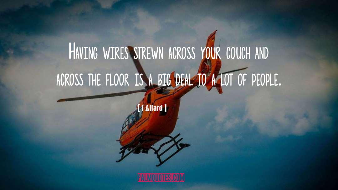 J Allard Quotes: Having wires strewn across your