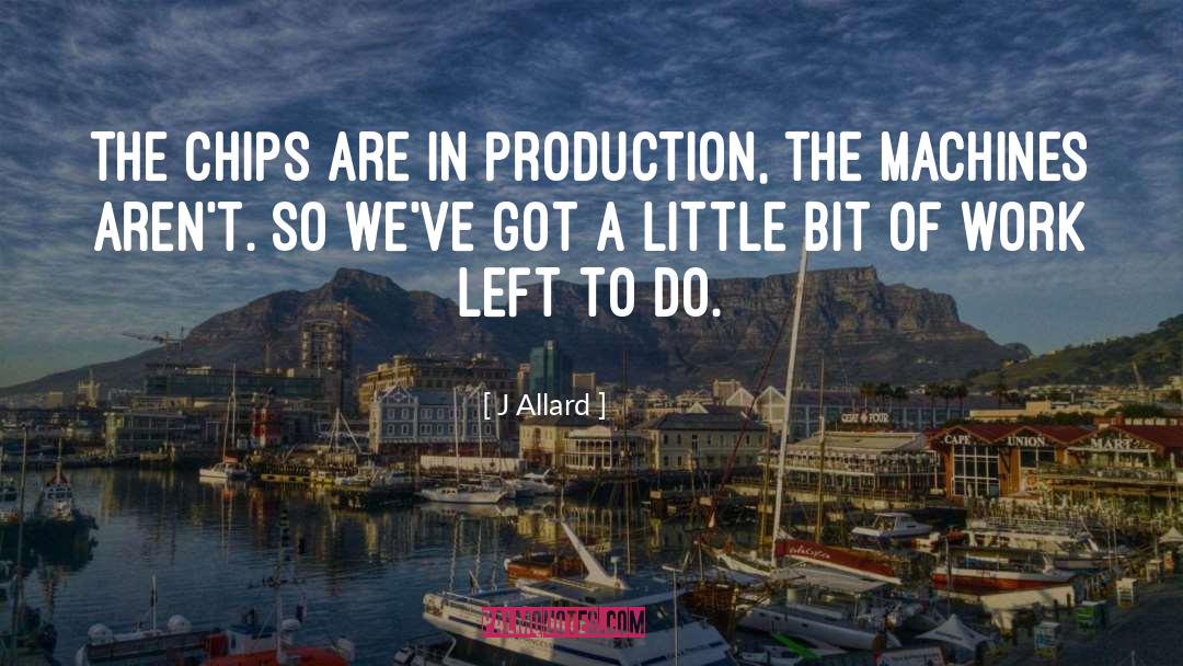 J Allard Quotes: The chips are in production,