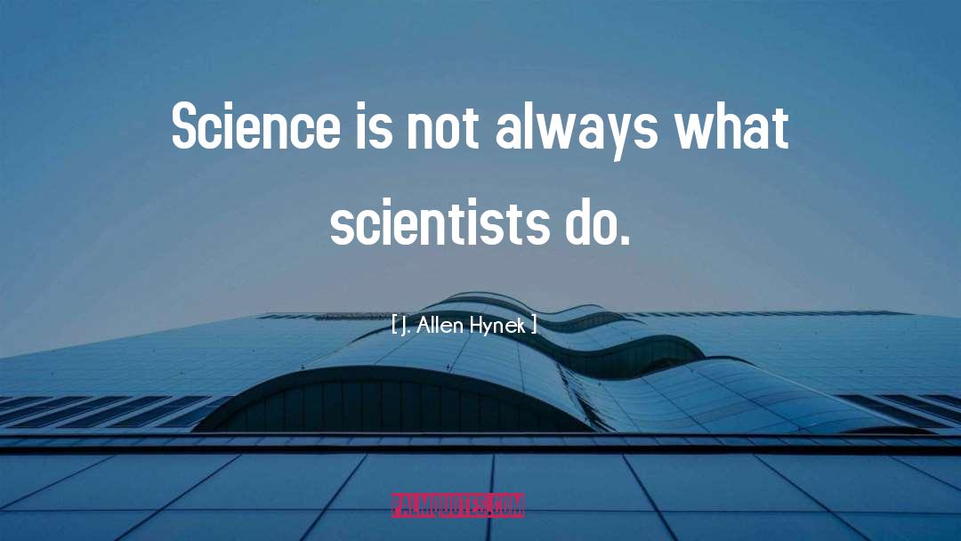 J. Allen Hynek Quotes: Science is not always what