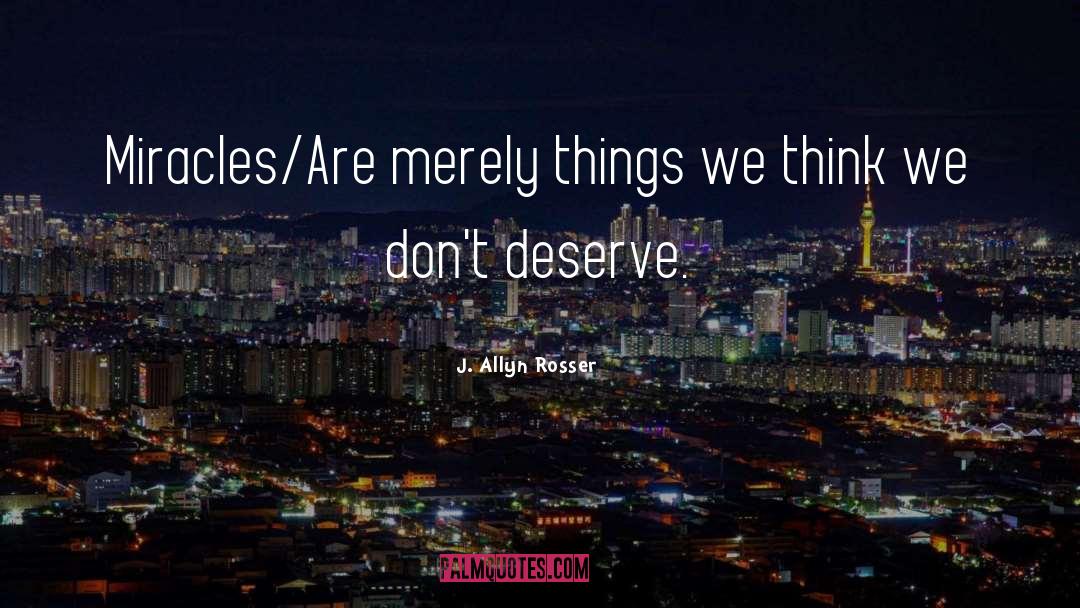 J. Allyn Rosser Quotes: Miracles/Are merely things we think