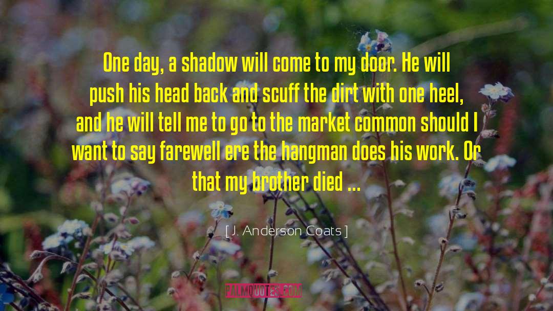 J. Anderson Coats Quotes: One day, a shadow will
