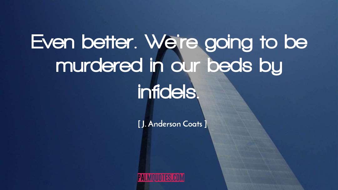 J. Anderson Coats Quotes: Even better. We're going to