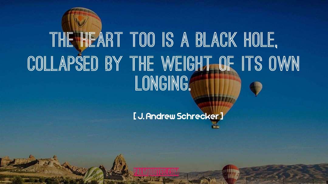 J. Andrew Schrecker Quotes: The heart too is a