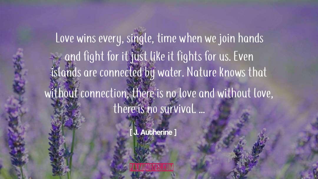 J. Autherine Quotes: Love wins every, single, time