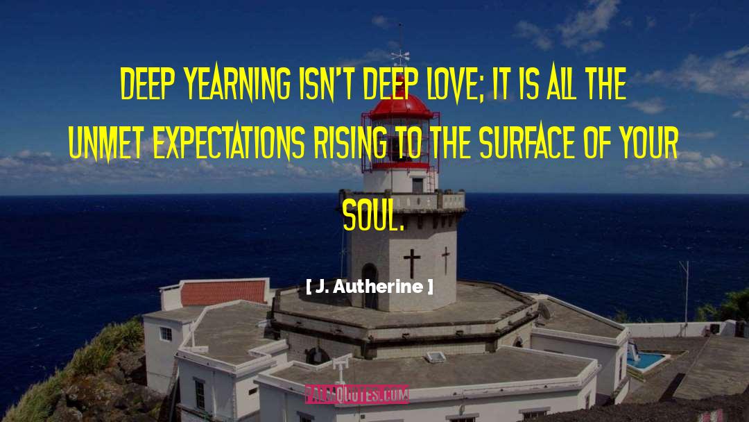 J. Autherine Quotes: Deep yearning isn't deep love;