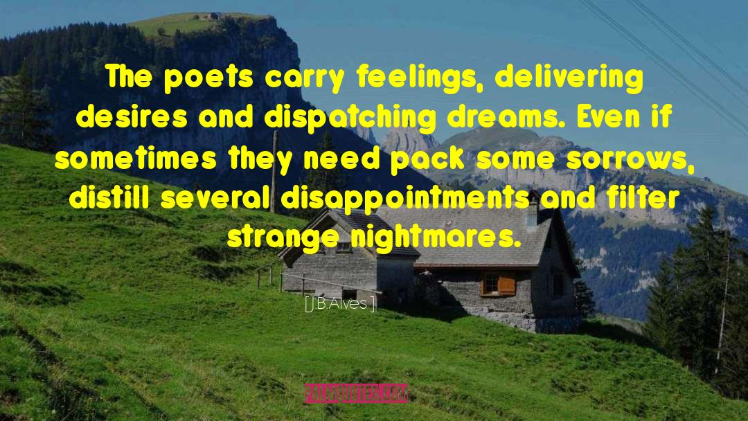 J.B.Alves Quotes: The poets carry feelings, delivering