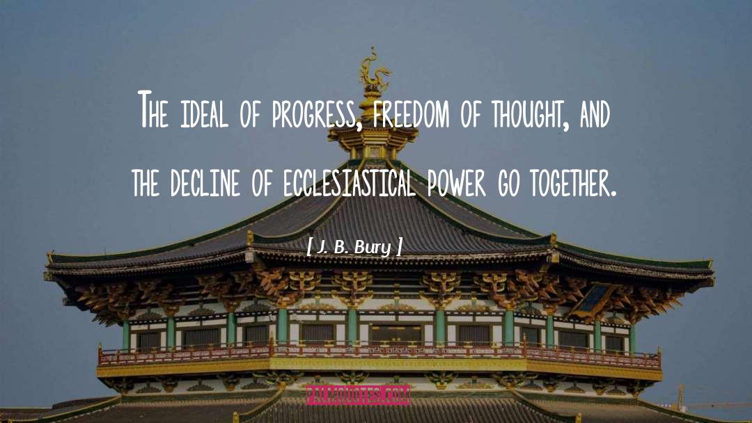 J. B. Bury Quotes: The ideal of progress, freedom