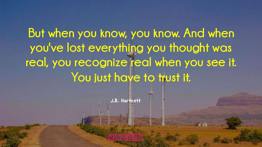 J.B. Hartnett Quotes: But when you know, you