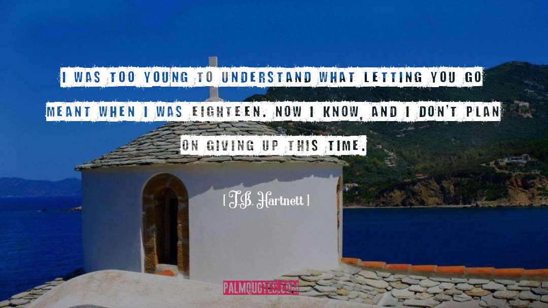 J.B. Hartnett Quotes: I was too young to