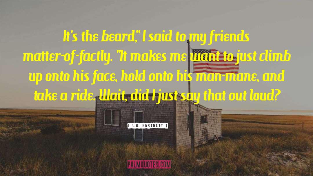 J.B. Hartnett Quotes: It's the beard,