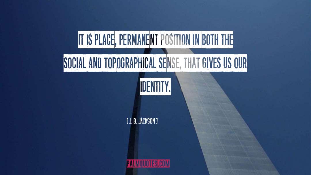 J. B. Jackson Quotes: It is place, permanent position