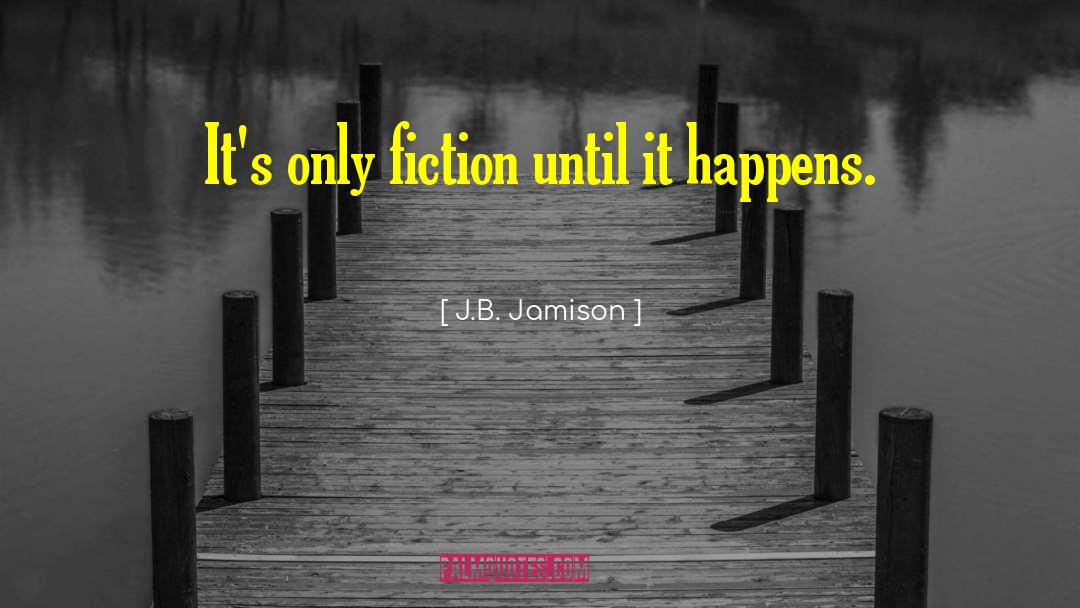 J.B. Jamison Quotes: It's only fiction until it