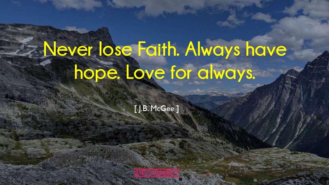 J.B. McGee Quotes: Never lose Faith. Always have