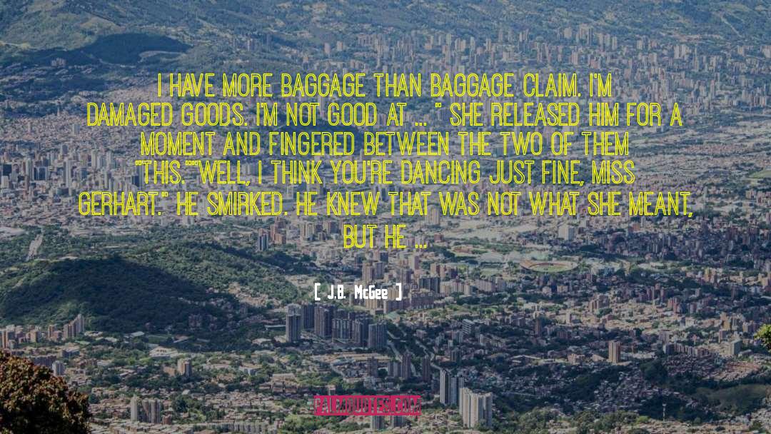 J.B. McGee Quotes: I have more baggage than