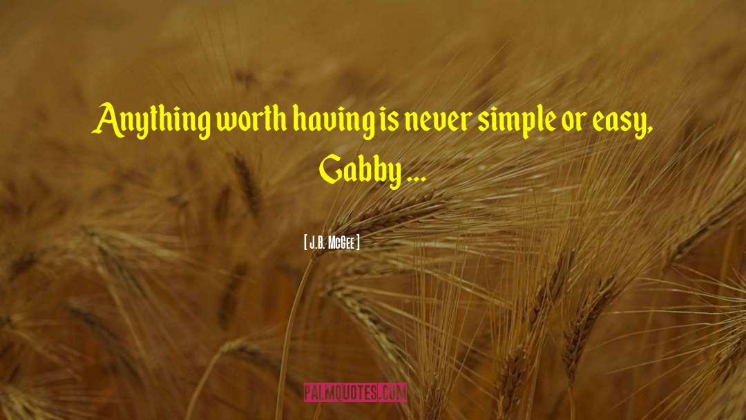 J.B. McGee Quotes: Anything worth having is never
