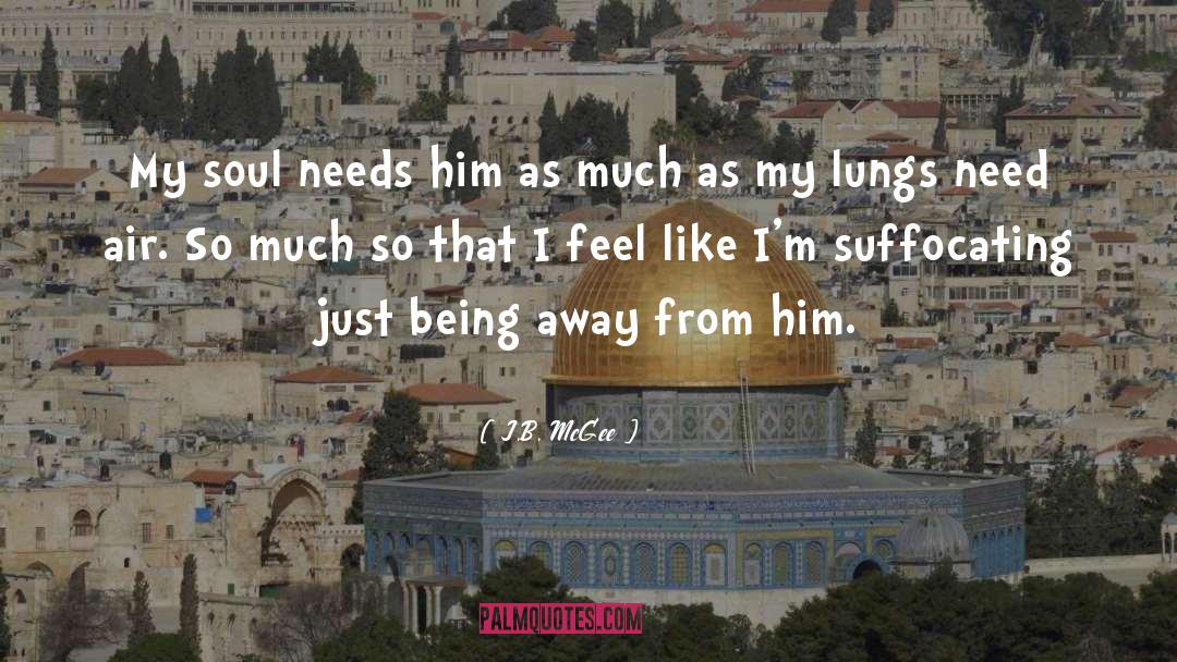 J.B. McGee Quotes: My soul needs him as