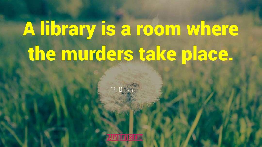 J.B. Morton Quotes: A library is a room