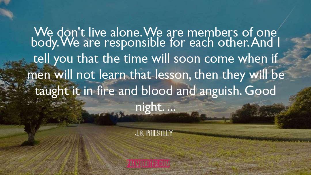 J.B. Priestley Quotes: We don't live alone. We