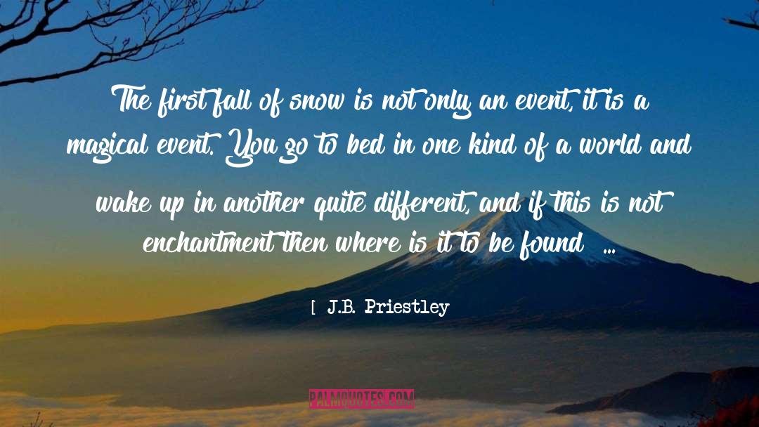 J.B. Priestley Quotes: The first fall of snow