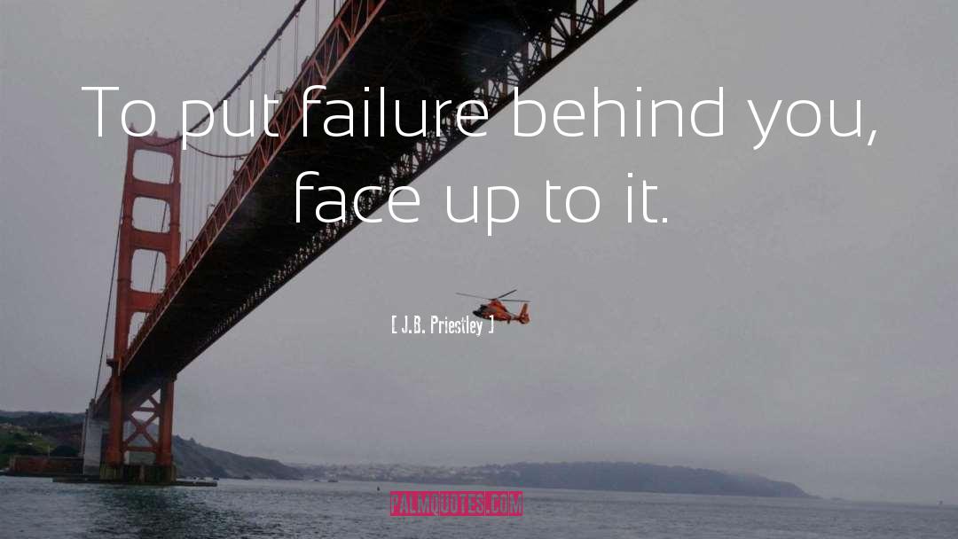 J.B. Priestley Quotes: To put failure behind you,