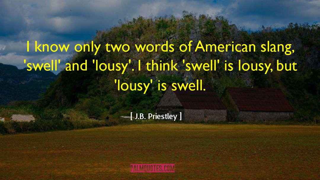 J.B. Priestley Quotes: I know only two words