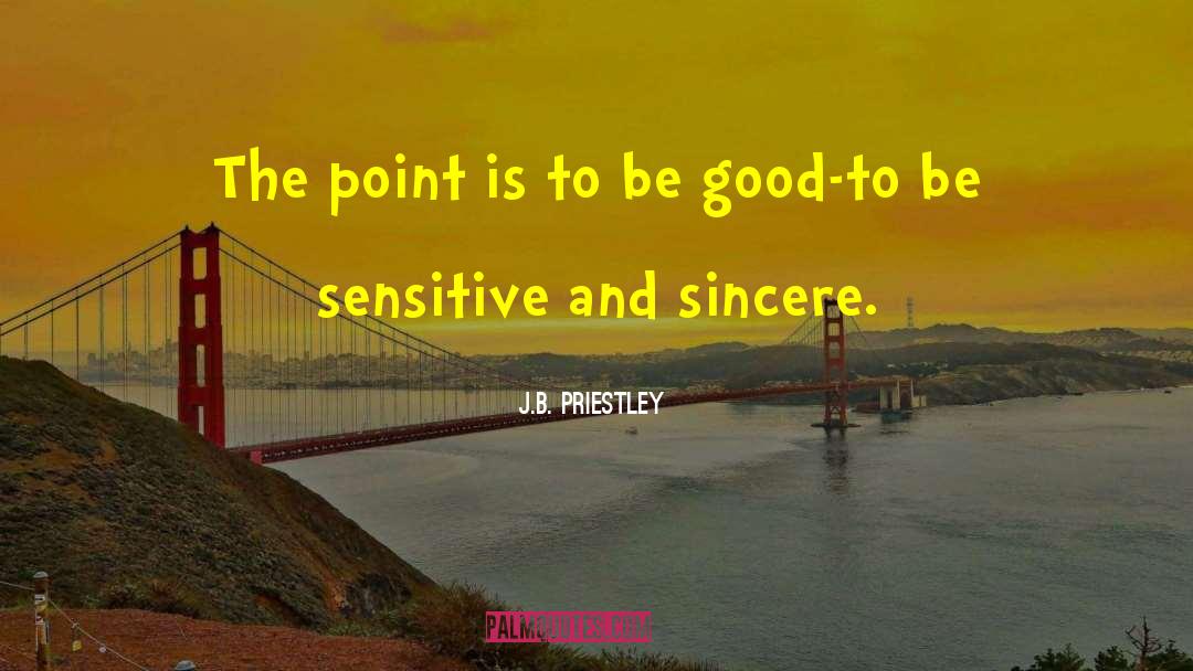 J.B. Priestley Quotes: The point is to be