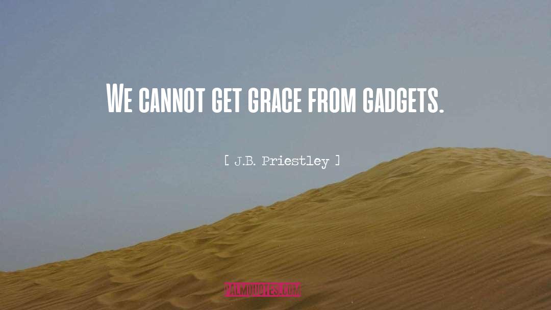 J.B. Priestley Quotes: We cannot get grace from