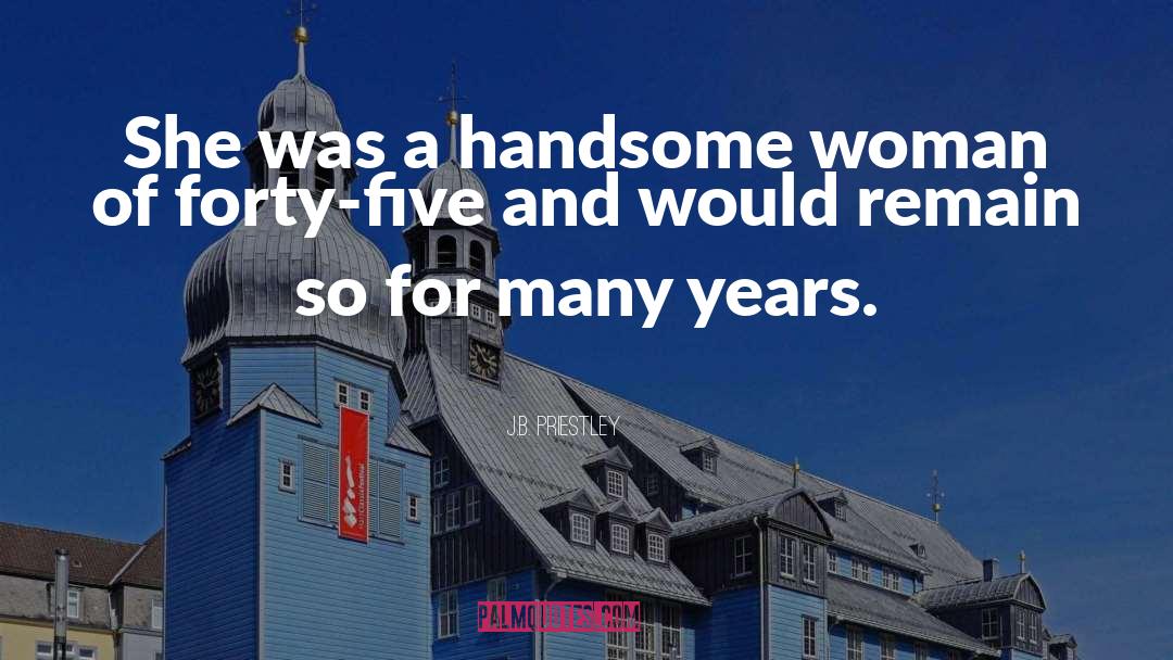 J.B. Priestley Quotes: She was a handsome woman
