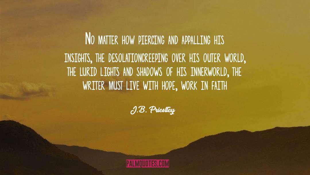 J.B. Priestley Quotes: No matter how piercing and