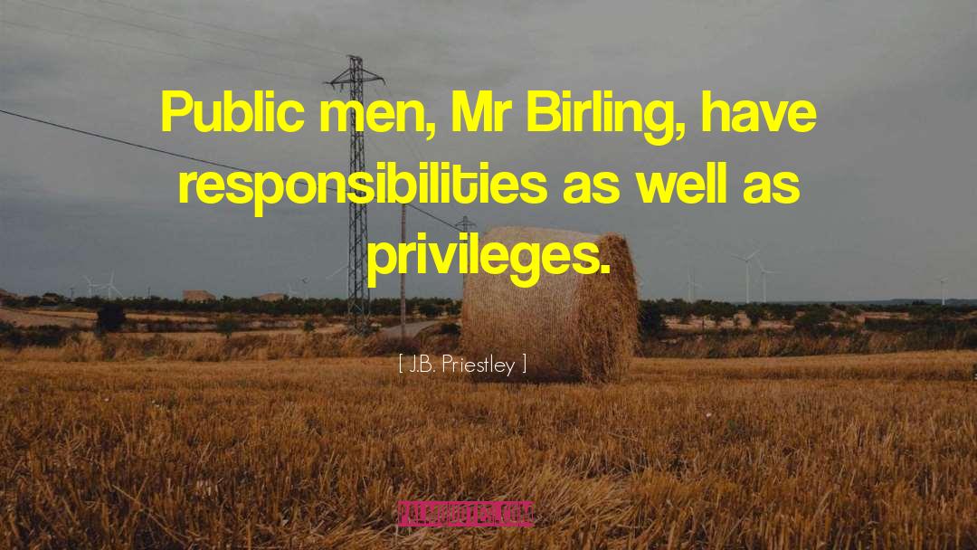 J.B. Priestley Quotes: Public men, Mr Birling, have