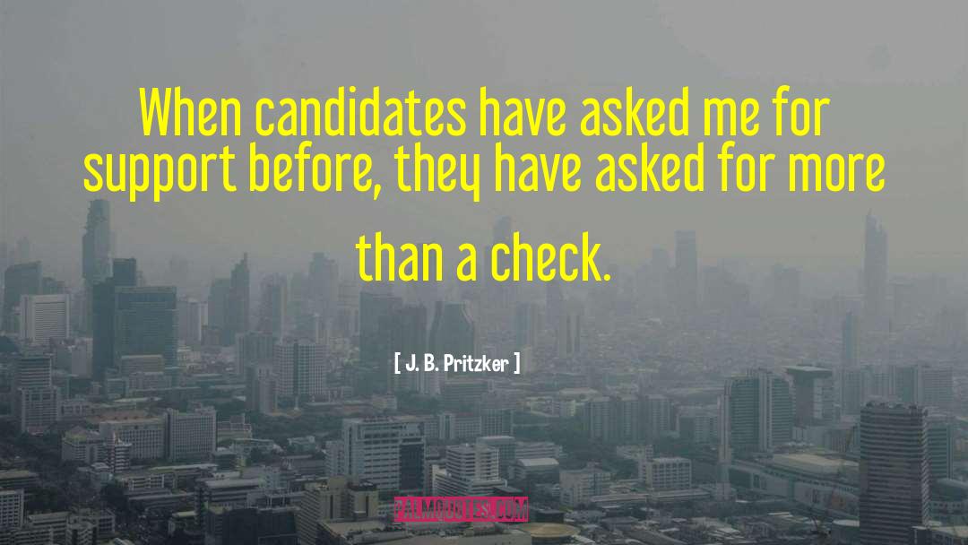 J. B. Pritzker Quotes: When candidates have asked me