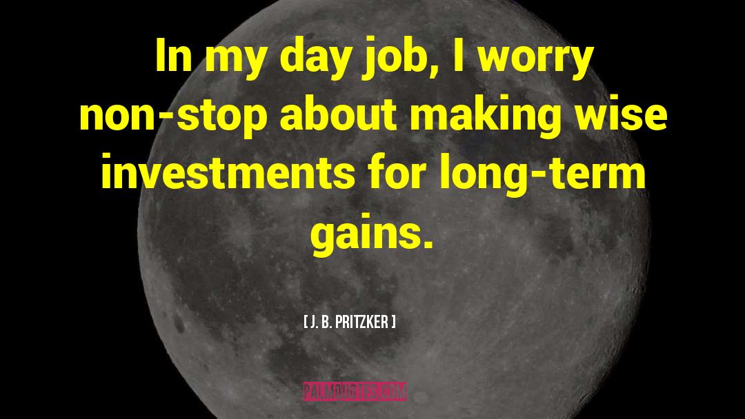 J. B. Pritzker Quotes: In my day job, I