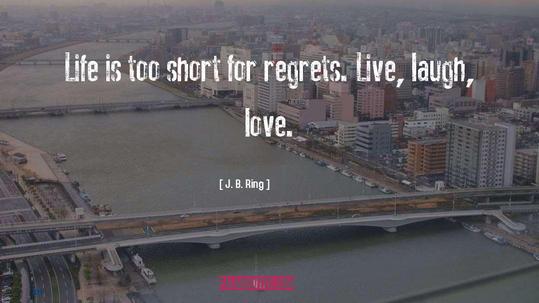 J. B. Ring Quotes: Life is too short for