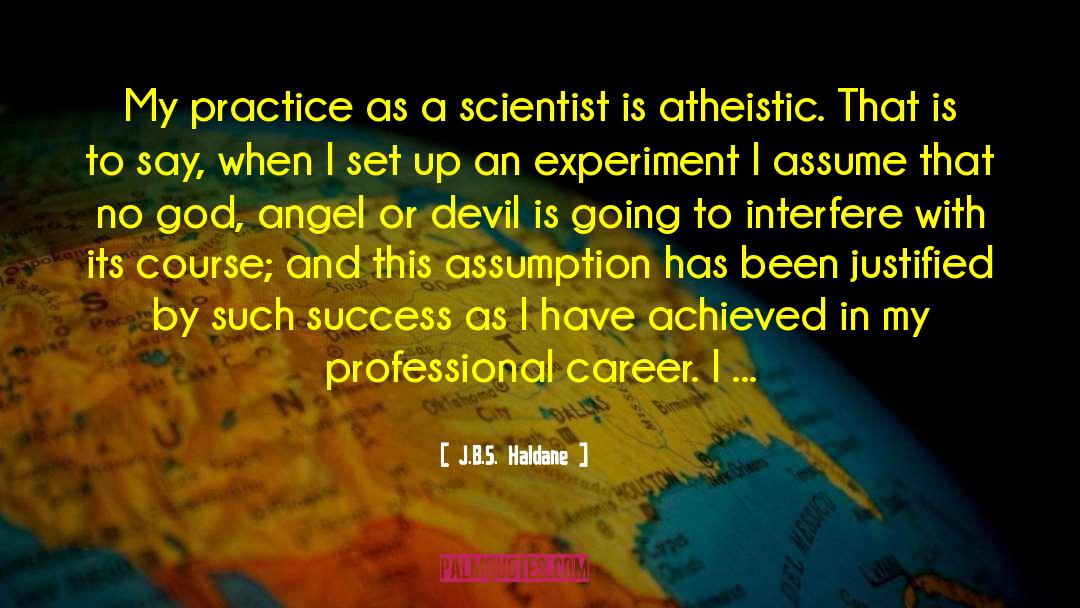 J.B.S. Haldane Quotes: My practice as a scientist