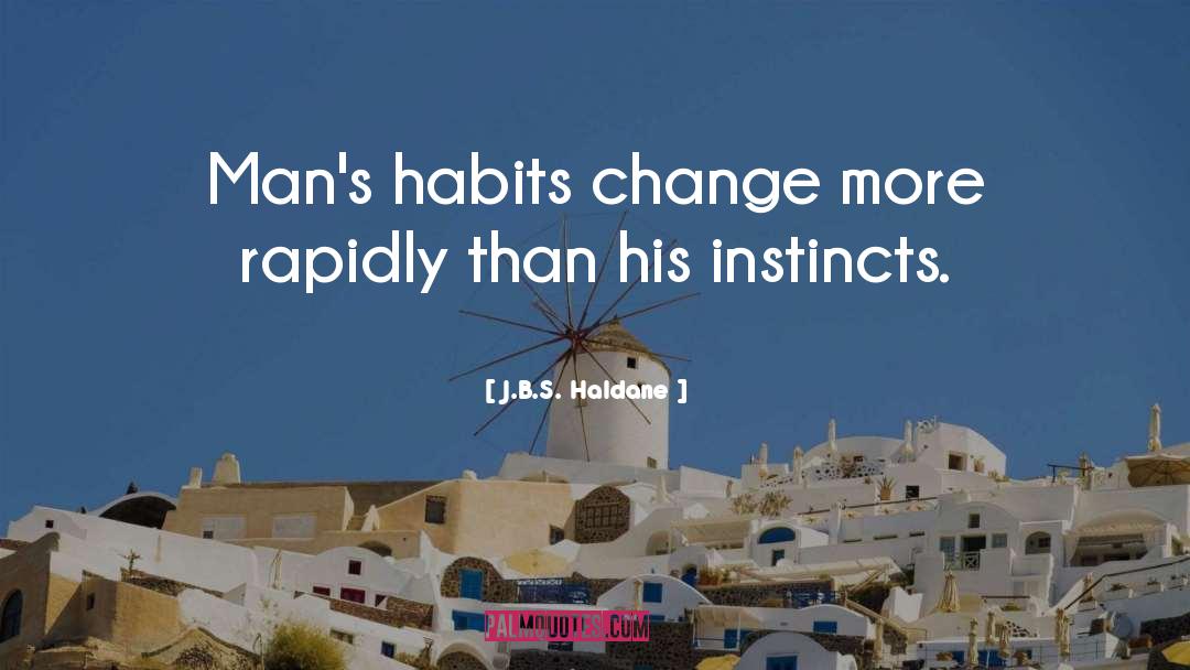J.B.S. Haldane Quotes: Man's habits change more rapidly