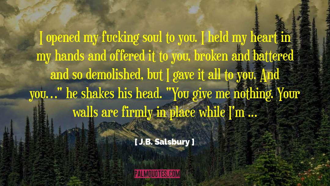 J.B. Salsbury Quotes: I opened my fucking soul