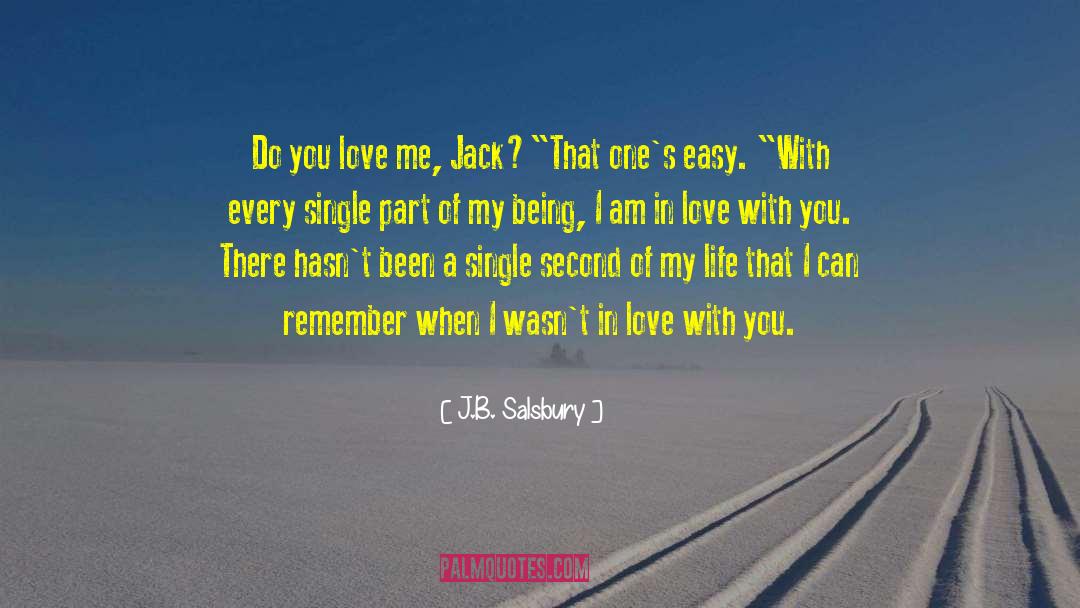 J.B. Salsbury Quotes: Do you love me, Jack?