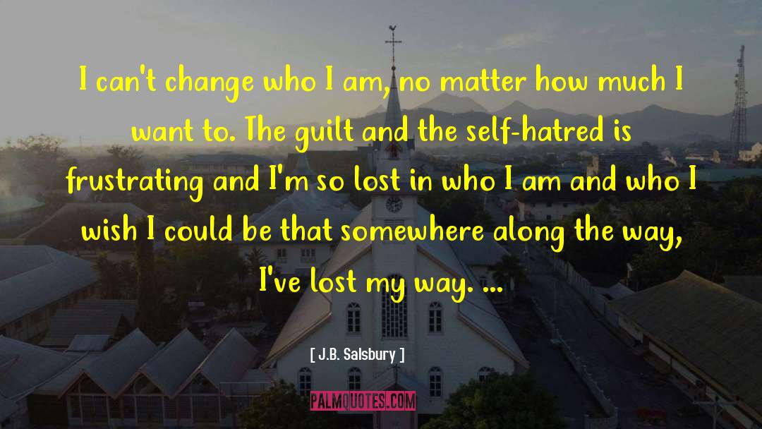 J.B. Salsbury Quotes: I can't change who I