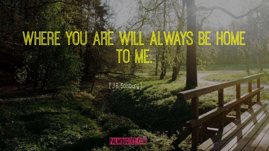 J.B. Salsbury Quotes: Where you are will always