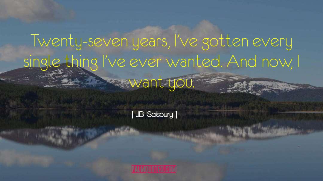 J.B. Salsbury Quotes: Twenty-seven years, I've gotten every