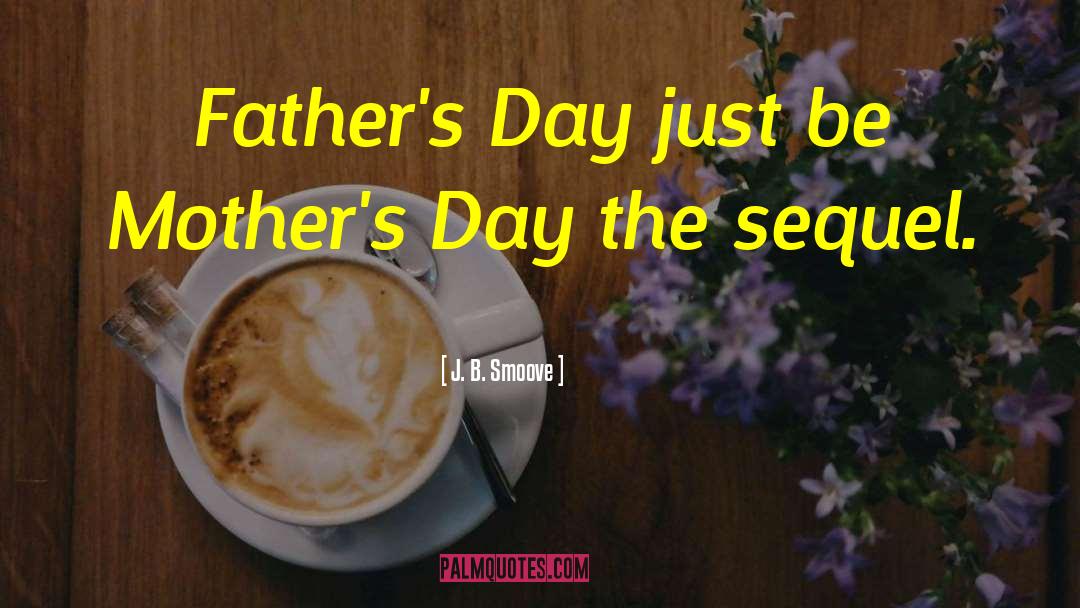J. B. Smoove Quotes: Father's Day just be Mother's