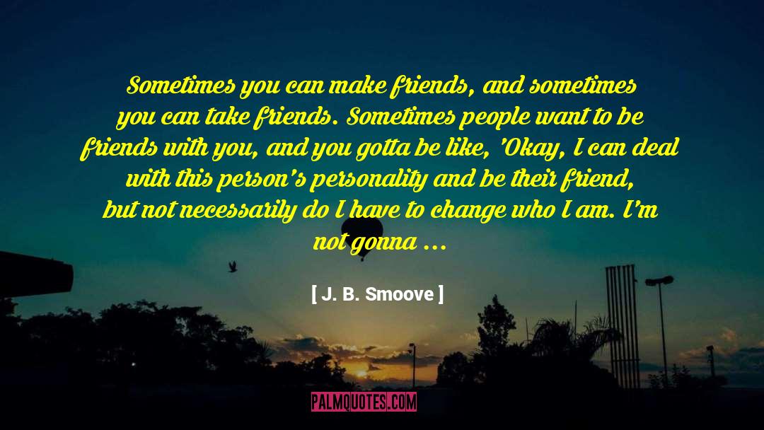 J. B. Smoove Quotes: Sometimes you can make friends,