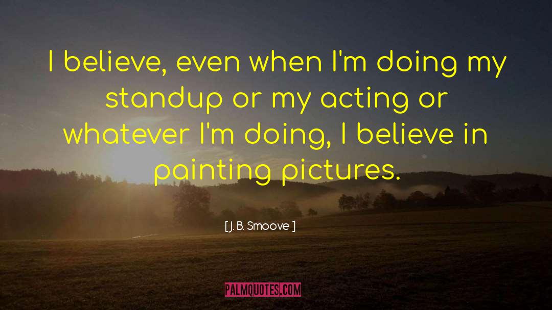 J. B. Smoove Quotes: I believe, even when I'm