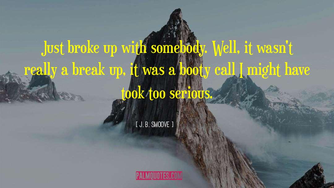 J. B. Smoove Quotes: Just broke up with somebody.